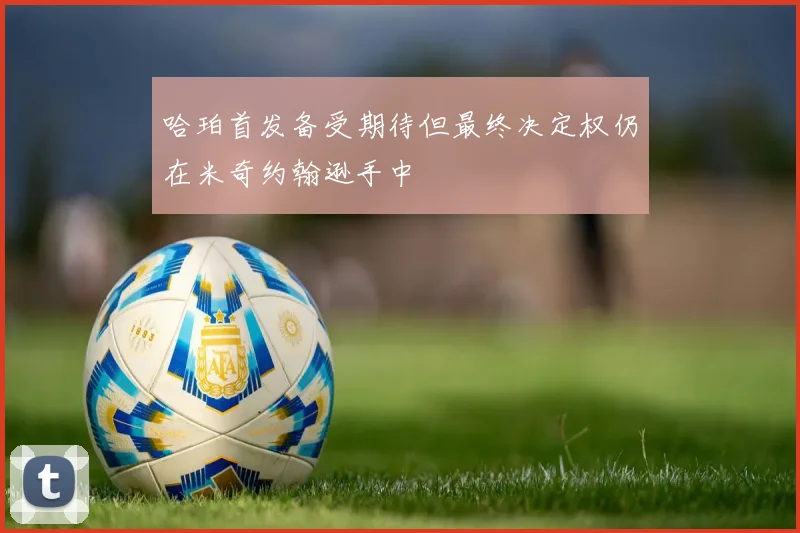 哈珀首发备受期待但最终决定权仍在米奇约翰逊手中